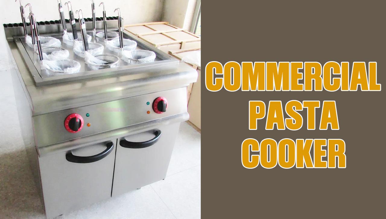 The Ultimate Guide to Commercial Pasta Cookers